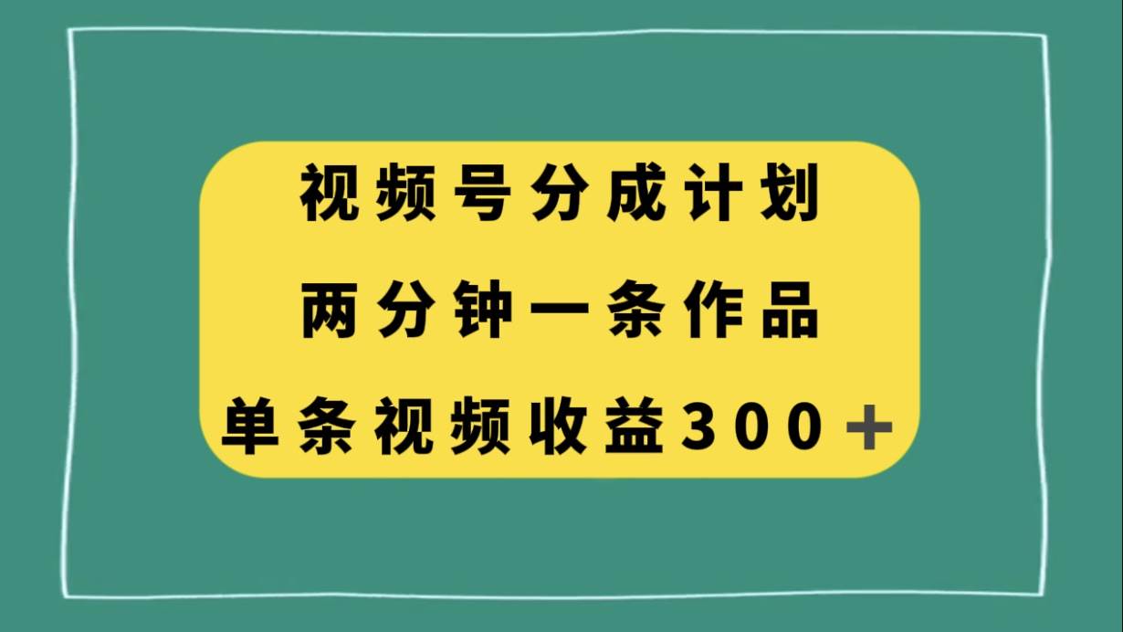 图片[1]-视频号分成计划，两分钟一条作品，单视频收益300-布谷屋免费网赚资源网