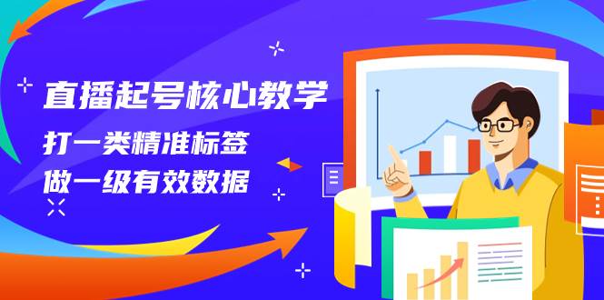 图片[1]-直播起号核心教学，打一类精准标签，做一级有效数据（14节课）-布谷屋免费网赚资源网