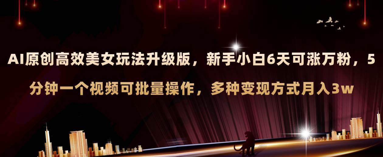 AI原创美女玩法升级版 新手6天涨万粉 5分钟制作视频可批量,多种变现月入3w-布谷屋免费网赚资源网