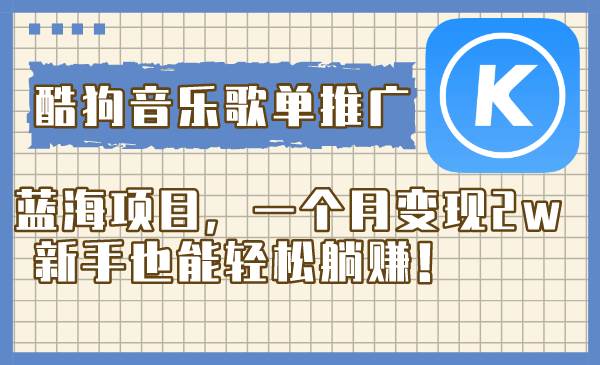 酷狗音乐歌单推广蓝海项目，一个月变现2w，新手也能轻松躺赚！-布谷屋免费网赚资源网