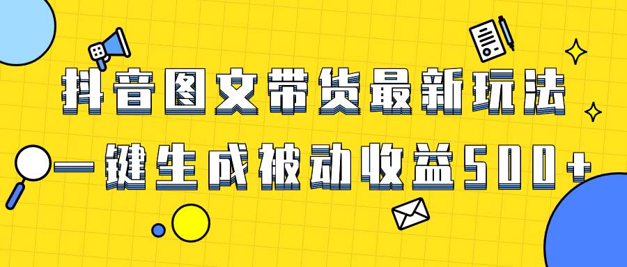 爆火抖音图文带货项目,最新玩法一键生成,单日轻松被动收益500-布谷屋免费网赚资源网