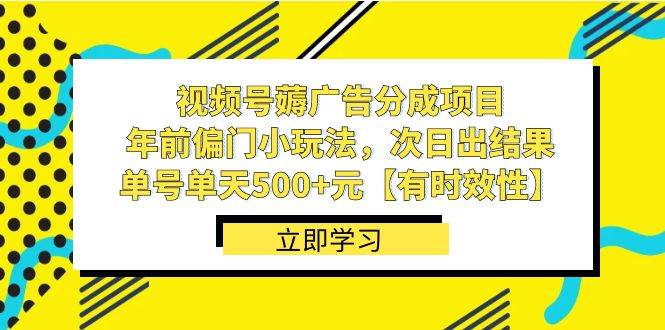 视频号薅广告分成项目，年前偏门小玩法，次日出结果，单号单天500 元【有时效性】-布谷屋免费网赚资源网