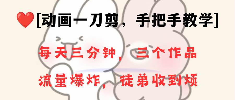 动画一刀剪项目，一分钟一条原创，流量爆炸，一个月收徒28个，小白轻松上手-布谷屋免费网赚资源网