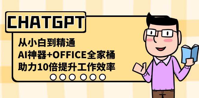 CHATGPT-从小白到精通，AI神器 OFFICE全家桶，助力10倍提升工作效率-布谷屋免费网赚资源网