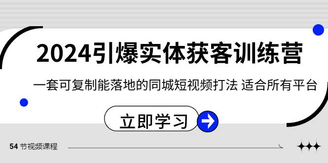 2024·引爆实体获客训练营 一套可复制能落地的同城短视频打法 适合所有平台-布谷屋免费网赚资源网