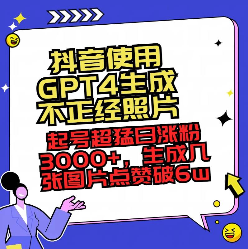 抖音使用GPT4生成不正经照片，起号超猛日涨粉3000 ，生成几张图片点赞破6w-布谷屋免费网赚资源网