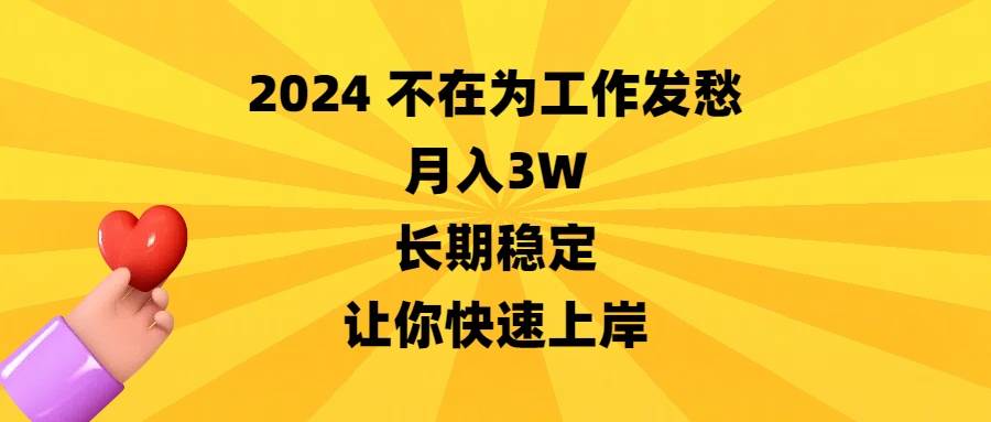 2024不在为工作发愁,月入3W,长期稳定,让你快速上岸-布谷屋免费网赚资源网