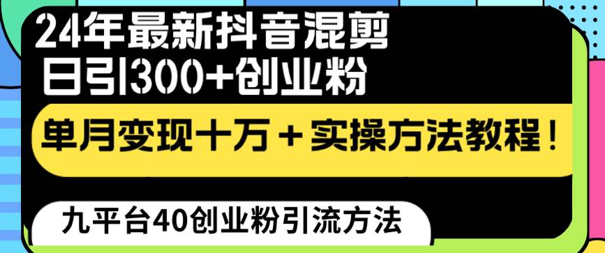 24年最新抖音混剪日引300 创业粉“割韭菜”单月变现十万 实操教程！-布谷屋免费网赚资源网