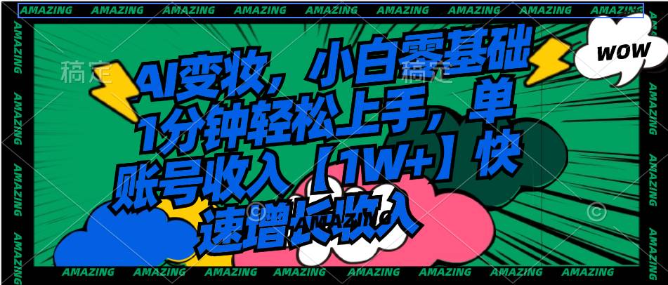 AI变妆,小白零基础1分钟轻松上手,单账号收入【1W 】快速增长收入-布谷屋免费网赚资源网