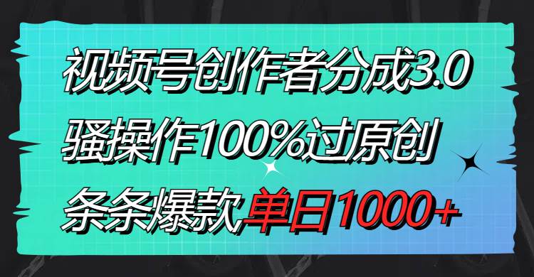 视频号创作者分成3.0玩法，骚操作100%过原创，条条爆款，单日1000-布谷屋免费网赚资源网