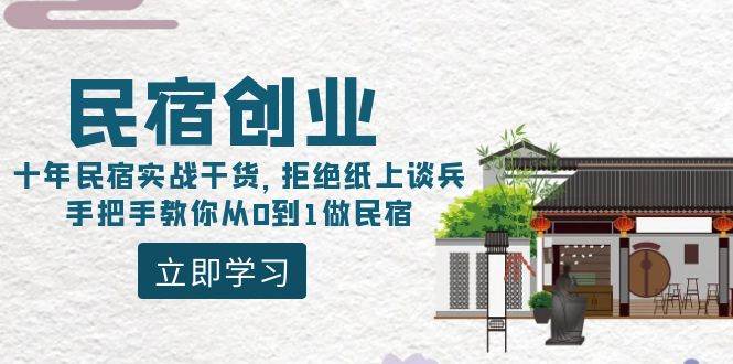 民宿创业：十年民宿实战干货，拒绝纸上谈兵，手把手教你从0到1做民宿-布谷屋免费网赚资源网