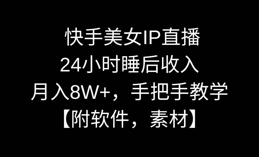 快手美女IP直播，24小时睡后收入，月入8W+，手把手教学【附软件，素材】-布谷屋免费网赚资源网