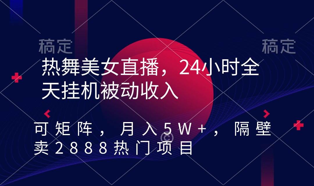 热舞美女直播，24小时全天挂机被动收入，可矩阵 月入5W+隔壁卖2888热门项目-布谷屋免费网赚资源网