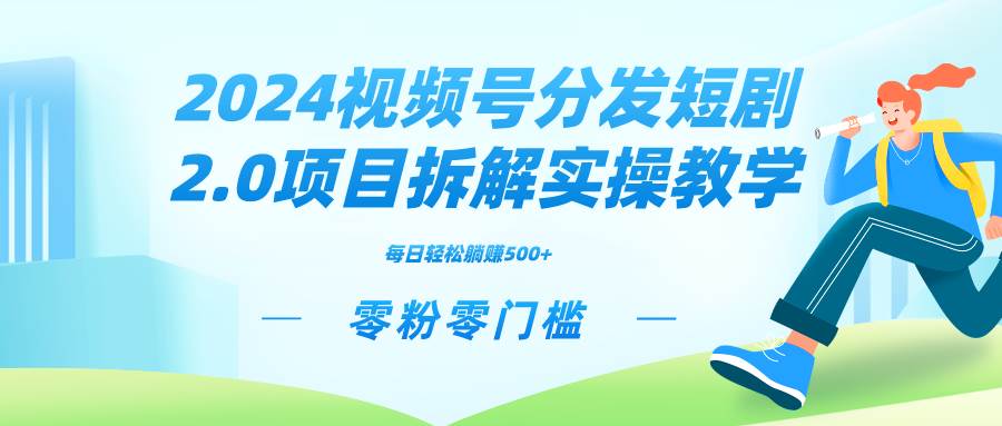 2024视频分发短剧2.0项目拆解实操教学，零粉零门槛可矩阵分裂推广管道收益-布谷屋免费网赚资源网