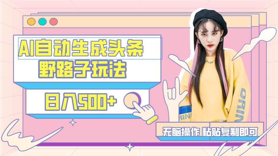 AI自动生成头条,三天必起号,三分钟轻松发布内容,复制粘贴,保姆级教…-布谷屋免费网赚资源网