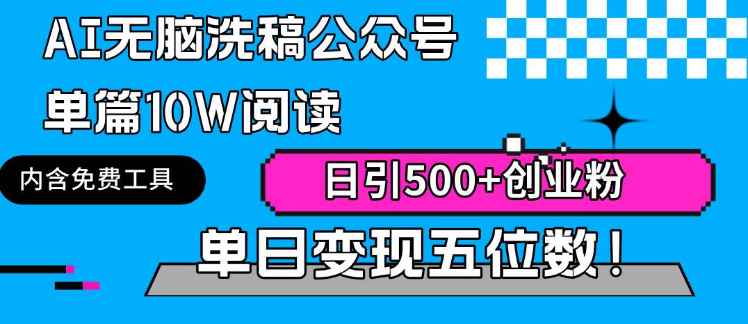 AI无脑洗稿公众号单篇10W阅读，日引500+创业粉单日变现五位数！-布谷屋网赚资源网
