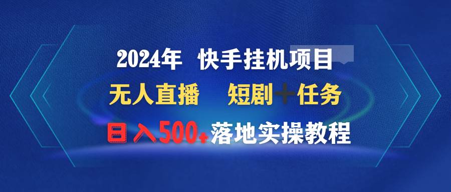 2024年 快手挂机项目无人直播 短剧＋任务日入500+落地实操教程-布谷屋免费网赚资源网