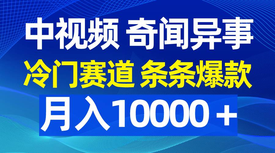 中视频奇闻异事，冷门赛道条条爆款，月入10000＋-布谷屋免费网赚资源网