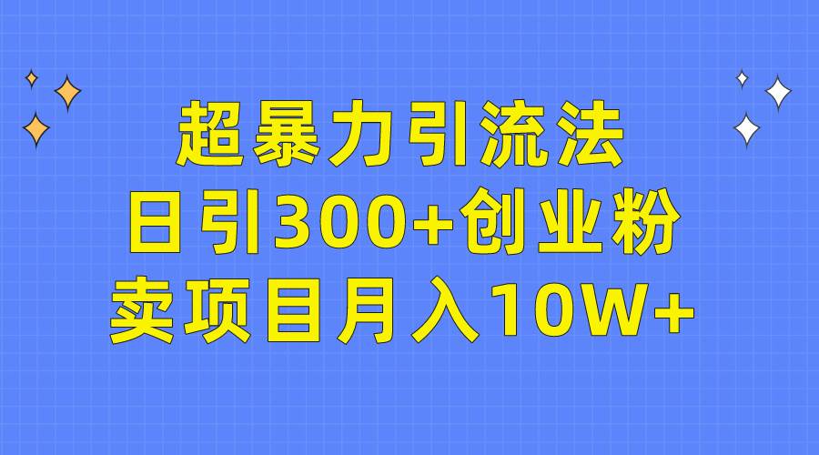超暴力引流法，日引300+创业粉，卖项目月入10W+-布谷屋免费网赚资源网