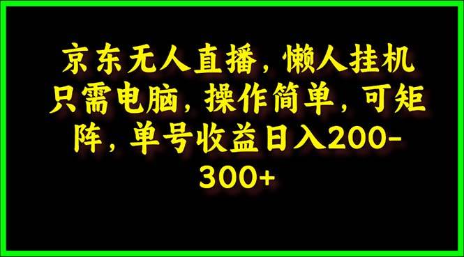京东无人直播，电脑挂机，操作简单，懒人专属，可矩阵操作 单号日入200-300-布谷屋免费网赚资源网